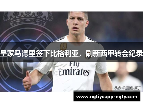 皇家马德里签下比格利亚，刷新西甲转会纪录