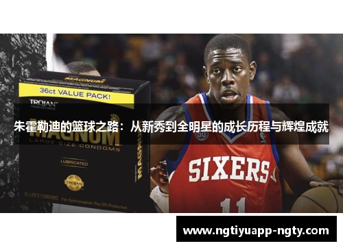 朱霍勒迪的篮球之路：从新秀到全明星的成长历程与辉煌成就